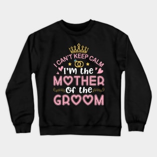 I Can't Keep Calm I'm The Mother Of The Groom Husband Wife Crewneck Sweatshirt